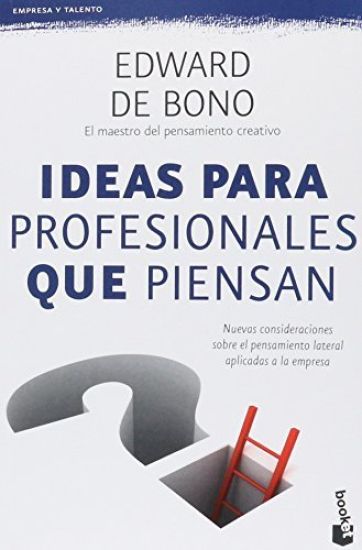 Ideas Para Profesionales Que Piensan: Nuevas Consideraciones Sobre El Pensamiento Lateral Aplicadas a la Empresa / Lateral Thinking for Management