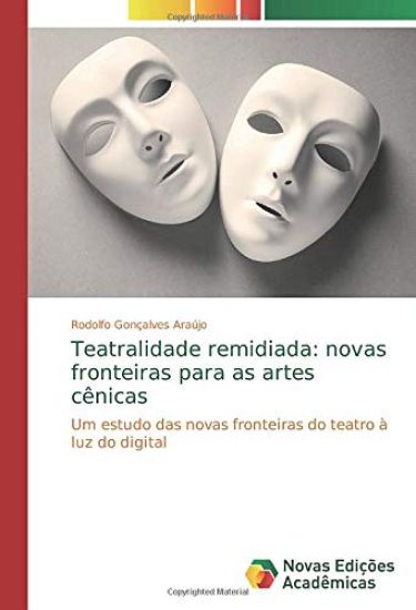 Teatralidade remidiada: novas fronteiras para as artes cênicas