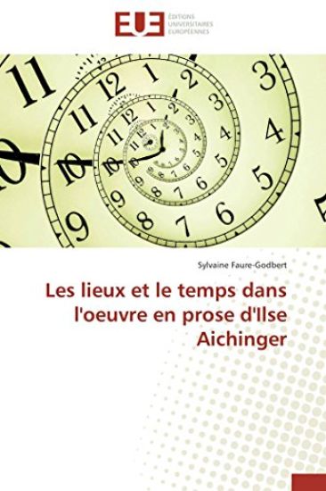 Les Lieux Et Le Temps Dans l'Oeuvre En Prose d'Ilse Aichinger