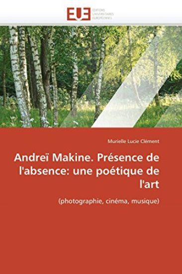 Andre? Makine. Pr?sence de l'Absence