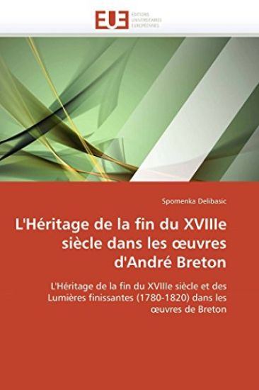 L'H?ritage de la Fin Du Xviiie Si?cle Dans Les Uvres d'Andr? Breton