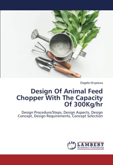 Design Of Animal Feed Chopper With The Capacity Of 300Kg/hr