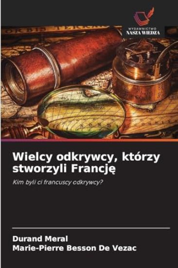 Wielcy odkrywcy, którzy stworzyli Francję