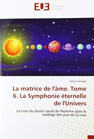 La matrice de l'âme. Tome 6. La Symphonie éternelle de l'Univers