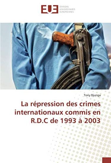 La répression des crimes internationaux commis en R.D.C de 1993 à 2003