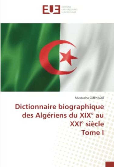 Dictionnaire biographique des Algériens du XIX° au XXI° siècle Tome I