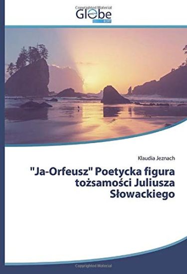 "Ja-Orfeusz" Poetycka figura to¿samo¿ci Juliusza S¿owackiego
