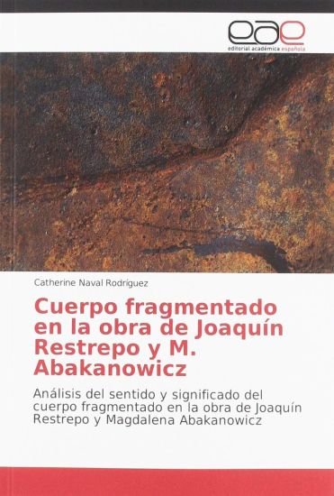 Cuerpo fragmentado en la obra de Joaquín Restrepo y M. Abakanowicz
