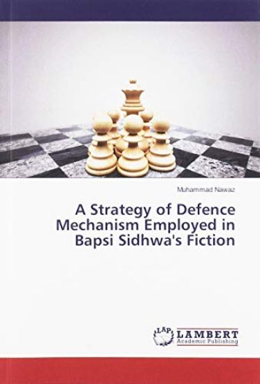 A Strategy of Defence Mechanism Employed in Bapsi Sidhwa's Fiction