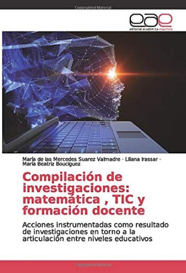 Compilación de investigaciones: matemática , TIC y formación docente