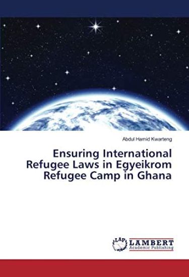 Ensuring International Refugee Laws in Egyeikrom Refugee Camp in Ghana