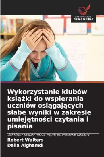 Wykorzystanie klubów ksiazki do wspierania uczniów osiagajacych slabe wyniki w zakresie umiejetnosci czytania i pisania