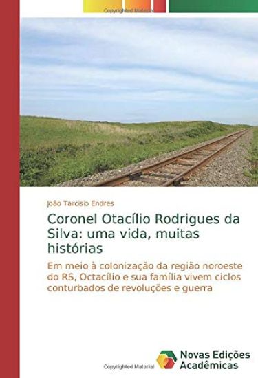 Coronel Otacílio Rodrigues da Silva: uma vida, muitas histórias