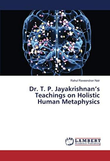 Dr. T. P. Jayakrishnan¿s Teachings on Holistic Human Metaphysics