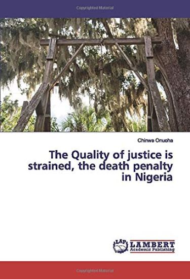 The Quality of justice is strained, the death penalty in Nigeria