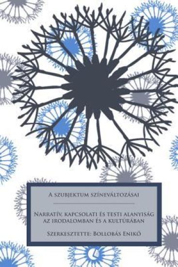A Szubjektum Színeváltozásai: Narratív, Kapcsolati És Testi Alanyiság AZ Irodalomban És a Kultúrában