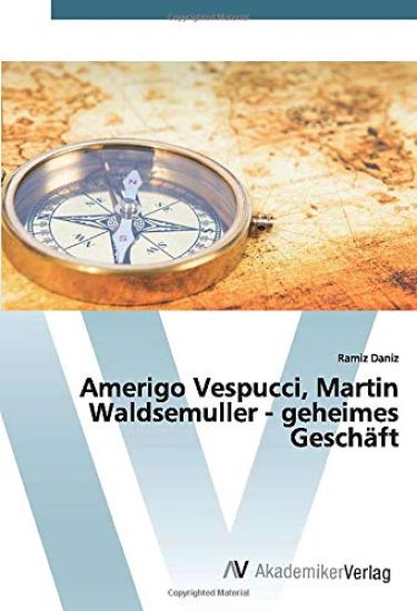 Amerigo Vespucci, Martin Waldsemuller - geheimes Geschäft