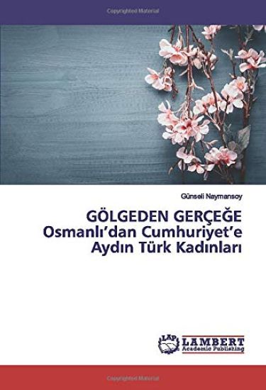 GÖLGEDEN GERÇE¿E Osmanl¿¿dan Cumhuriyet¿e Ayd¿n Türk Kad¿nlar¿