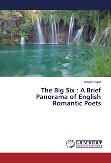 The Big Six : A Brief Panorama of English Romantic Poets
