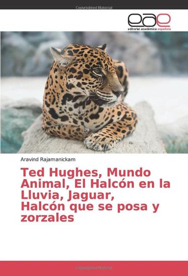 Ted Hughes, Mundo Animal, El Halcón en la Lluvia, Jaguar, Halcón que se posa y zorzales