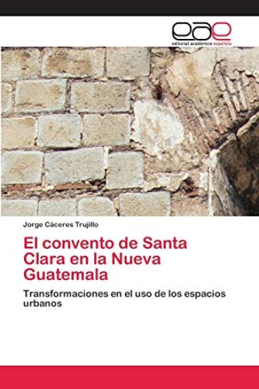 El convento de Santa Clara en la Nueva Guatemala