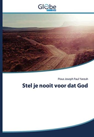 Stel je nooit voor dat God