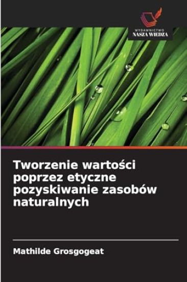 Tworzenie wartości poprzez etyczne pozyskiwanie zasobów naturalnych