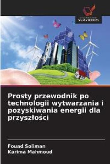 Prosty przewodnik po technologii wytwarzania i pozyskiwania energii dla przyszlosci