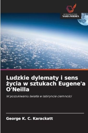 Ludzkie dylematy i sens zycia w sztukach Eugene'a O'Neilla