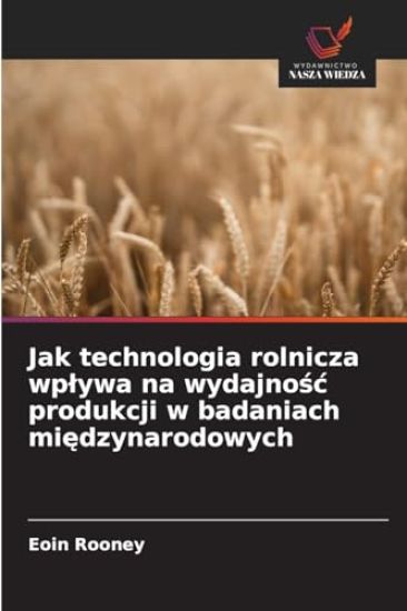 Jak technologia rolnicza wplywa na wydajnosc produkcji w badaniach miedzynarodowych