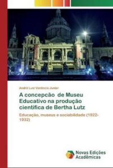 A concepcão de Museu Educativo na produção científica de Bertha Lutz
