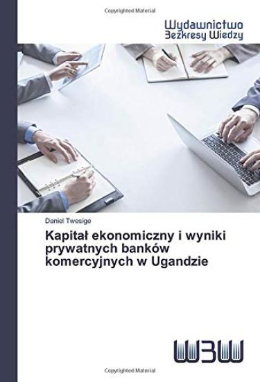 Kapita¿ ekonomiczny i wyniki prywatnych banków komercyjnych w Ugandzie