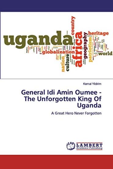 General Idi Amin Oumee - The Unforgotten King Of Uganda