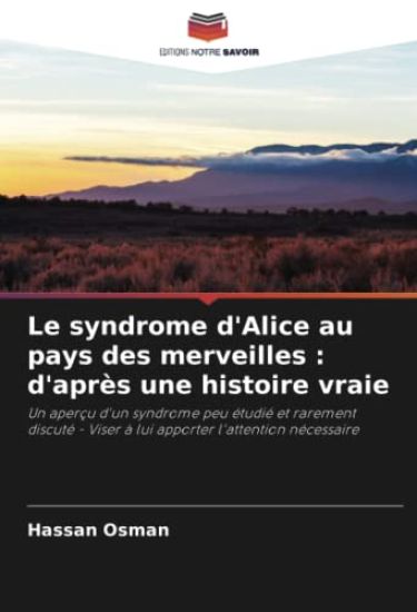 Le syndrome d'Alice au pays des merveilles : d'après une histoire vraie