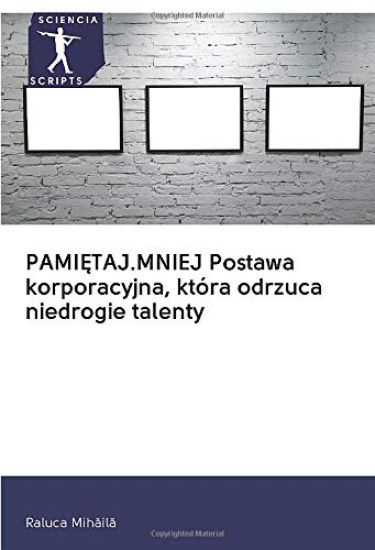 PAMI¿TAJ.MNIEJ Postawa korporacyjna, która odrzuca niedrogie talenty