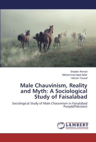 Male Chauvinism, Reality and Myth: A Sociological Study of Faisalabad