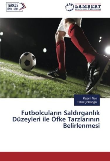 Futbolcular¿n Sald¿rganl¿k Düzeyleri ile Öfke Tarzlar¿n¿n Belirlenmesi