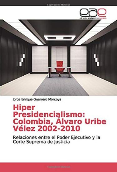 Hiper Presidencialismo: Colombia, Álvaro Uribe Vélez 2002-2010