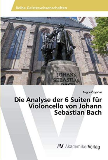 Die Analyse der 6 Suiten für Violoncello von Johann Sebastian Bach