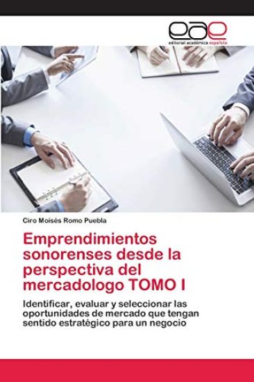 Emprendimientos sonorenses desde la perspectiva del mercadologo TOMO I