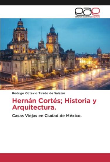 Hernán Cortés; Historia y Arquitectura.