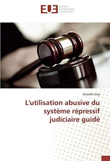 L'utilisation abusive du système répressif judiciaire guidé