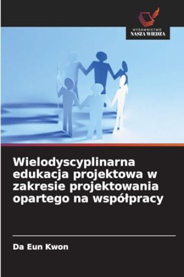 Wielodyscyplinarna edukacja projektowa w zakresie projektowania opartego na wspólpracy