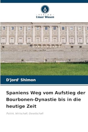 Spaniens Weg vom Aufstieg der Bourbonen-Dynastie bis in die heutige Zeit