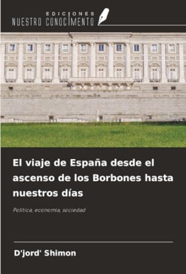 El viaje de España desde el ascenso de los Borbones hasta nuestros días