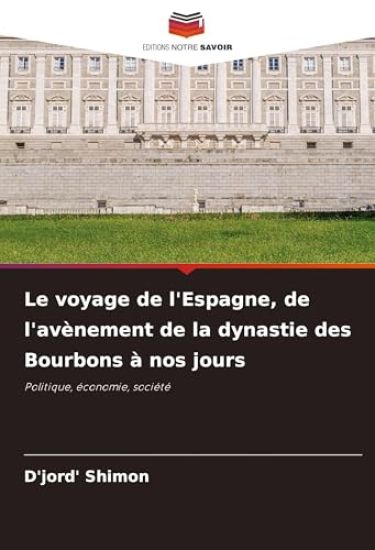 Le voyage de l'Espagne, de l'avènement de la dynastie des Bourbons à nos jours