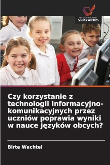 Czy korzystanie z technologii informacyjno-komunikacyjnych przez uczniów poprawia wyniki w nauce języków obcych?