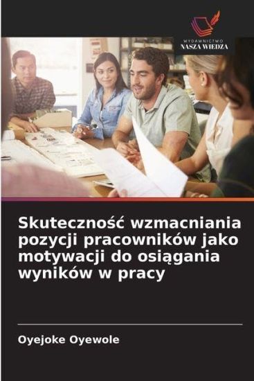 Skutecznosc wzmacniania pozycji pracowników jako motywacji do osiagania wyników w pracy