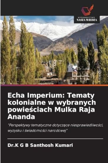 Echa Imperium: Tematy kolonialne w wybranych powieściach Mulka Raja Ananda
