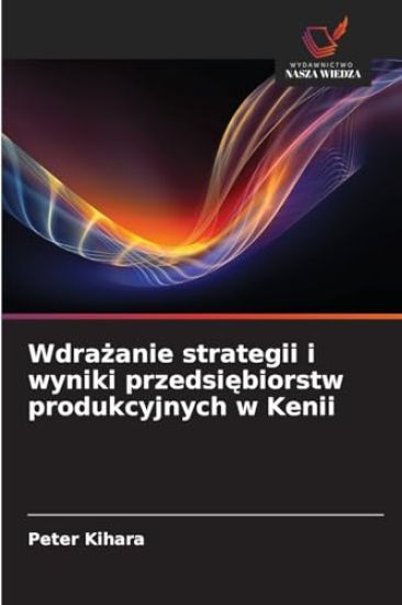 Wdrazanie strategii i wyniki przedsiebiorstw produkcyjnych w Kenii